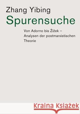 Spurensuche: Von Adorno bis Zizek: Analysen der postmarxistischen Theorie Yibing Zhang, Harald Etzbach 9786057693099 Canut Publishers
