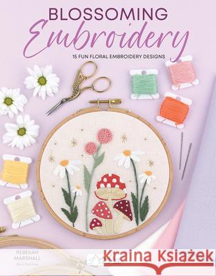 Blossoming Embroidery: 15 Fun Floral Embroidery Designs Rebekah Marshall 9786057834829 Tuva Publishing