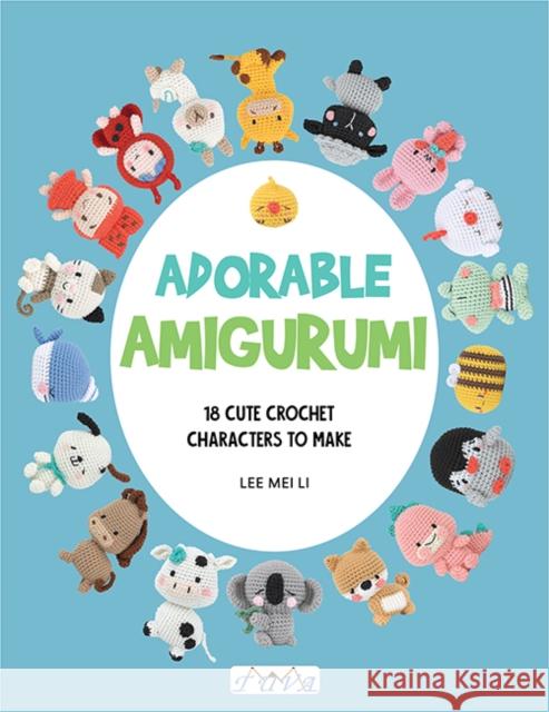 Adorable Amigurumi: 18 Cute Crochet Characters to Make Lee Mei Li 9786057834898 Tuva Publishing