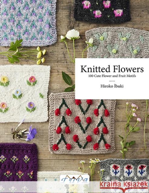 Knitted Flowers: 100 Cute Flower and Fruit Motifs Hiroko Ibuki 9786057834911 Tuva Publishing