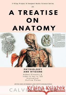 A Treatise on Anatomy: Physiology and Hygiene Calvin Cutter   9786057876683