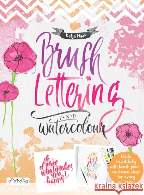 Brush Lettering and Watercolour: Write Beautifully With Brush Pens, Exclusive Ideas for Every Occasion Katja Haas 9786059192026 Tuva Publishing