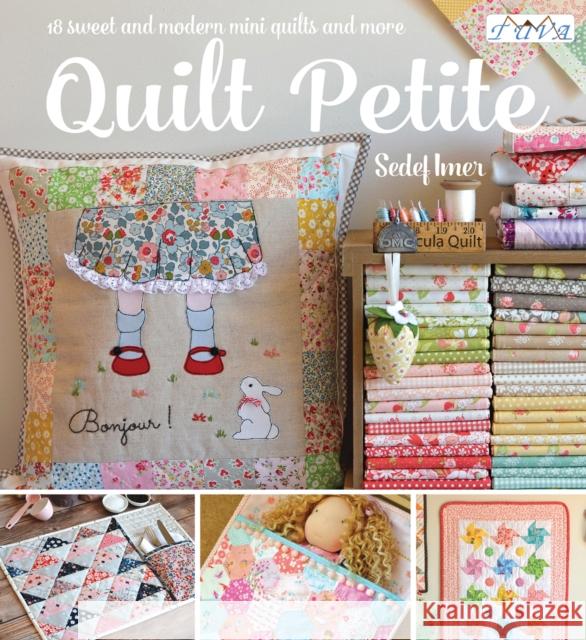 Quilt Petite: 18 Sweet and Modern Mini Quilts and More Sedef Imer 9786059192132 Tuva Publishing