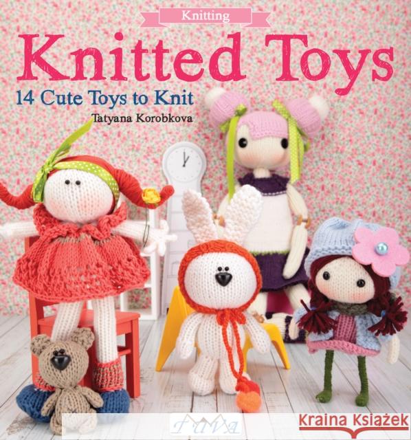 Knitted Toys: 14 Cute Toys to Knit Tetyana Korobkova   9786059192156