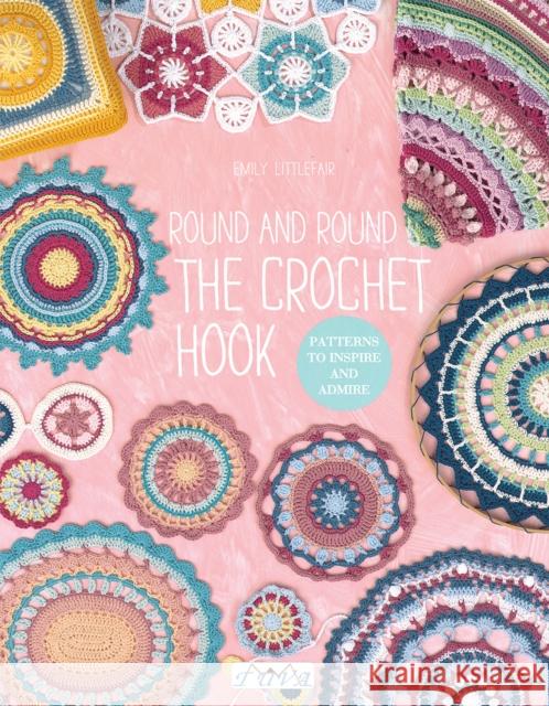 Round and Round the Crochet Hook: Patterns to Inspire and Admire Emily Littlefair 9786059192309 Tuva Publishing