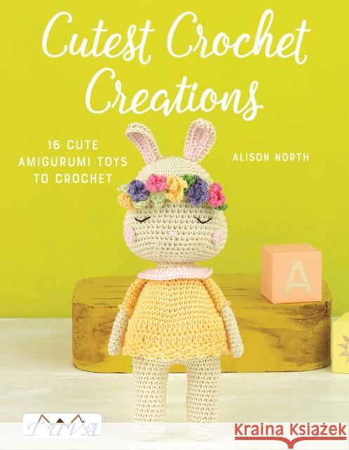 Cutest Crochet Creations: 16 Cute Amigurumi Toys to Crochet Alison North 9786059192347 Tuva Publishing