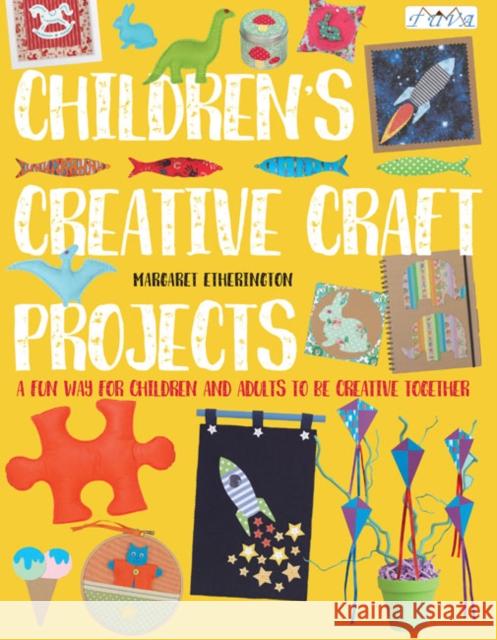 Children's Creative Craft Projects: A Fun Way for Children and Adults to be Creative Together Margaret Etherington 9786059192583 Tuva Publishing