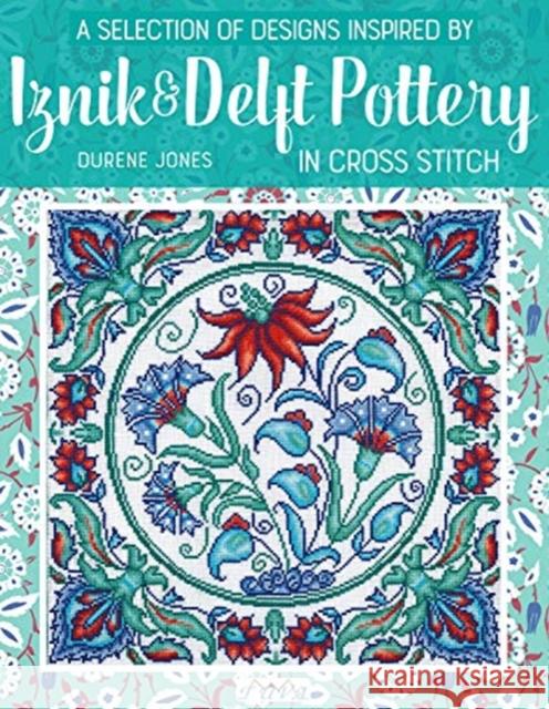 A Selection of Designs Inspired by Iznik and Delft Pottery in Cross Stitch Durene Jones 9786059192682 Tuva Publishing