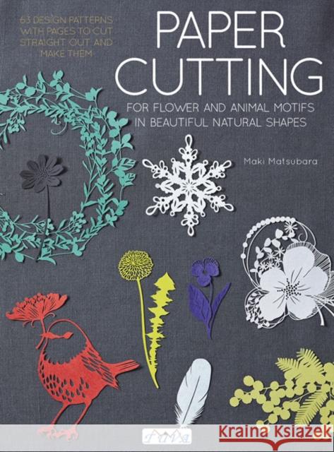 Paper Cutting for Flower and Animal Motifs in Beautiful Natural Shapes: 63 Design Patterns with Pages to Cut Out and Make Them Maki Matsubara 9786059192804 Tuva Publishing