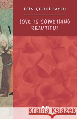 Love is Something Beautiful Dilek Guldutuna Petek Kutucuoglu Melik Uyar 9786059901765 Love Is Something Beautiful