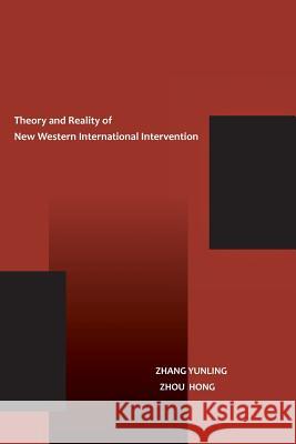 The Theory and Reality of New Western International Intervention Yunling Zhang (Chinese Academy of Social Sciences China), Hong Zhou 9786059914499