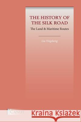 The History of the Silk Road: The Land & Maritime Routes Yingsheng Liu 9786059914758 Canut Publishers