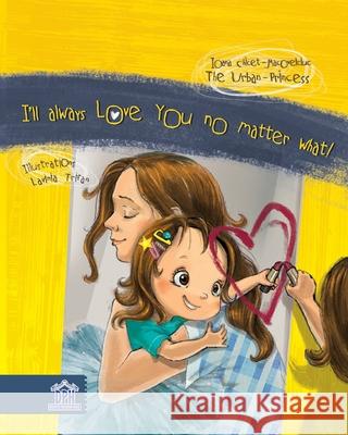 I'll always love you no matter what! Ioana Chicet-Macoveiciuc, Lavinia Trifan, Elisabeta Ivan 9786060482208 Didactica Publishing House