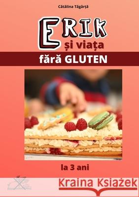 Erik si viata fara gluten Catalina Tagarta Andrei 9786061180288 Sitech