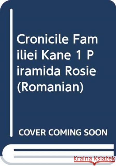 CRONICILE FAMILIEI KANE 1 PIRAMIDA ROSIE RIORDAN, RICK 9786068044880