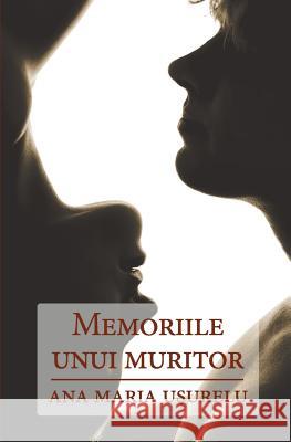 Memoriile Unui Muritor Ana Maria Usurelu 9786068601403 Self Publishing