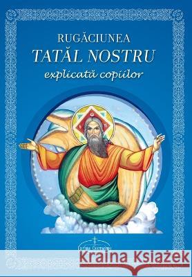 Rugaciunea Tatal nostru explicata copiilor: (Romanian edition) Cristian Serban   9786068629063 Editura Cristimpuri