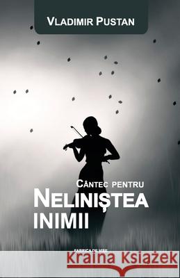 Cântec Pentru Nelinistea Inimii (Editia Româna) Pustan, Vladimir 9786068760049 Fabrica de Vise