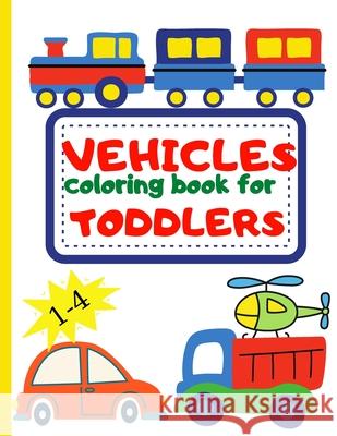 Vehicle Coloring Book for Toddler: Toddler Coloring Book First Doodling For Children Ages 1-4 - Digger, Car, Fire Truck And Many More Big Vehicles For Rotaru, Raquuca J. 9786069364956 Novacrin