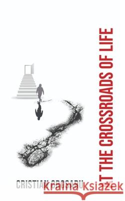 At The Crossroads Of Life Cristian Leonard Grosaru Adrian Negru Charlie Caldecott 9786069497661 National Library of Romania