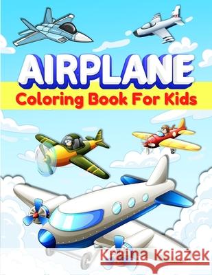 Airplanes Coloring Book For Kids: Fun Airplane Coloring Pages for Kids, Boys and Girls Ages 2-4, 3-5, 4-8. Great Airplane Gifts for Children And Toddl Am Publishin 9786069607022 Gopublish