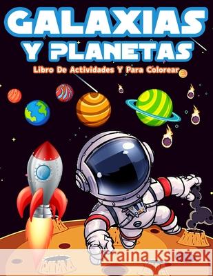 Galaxias Y Planetas: Libro De Colorear Con Astronautas, Planetas, Galaxias Y Naves Espaciales. Actividades Con Laberintos, Sopa De Letras Y Am Publishin 9786069607800 Gopublish
