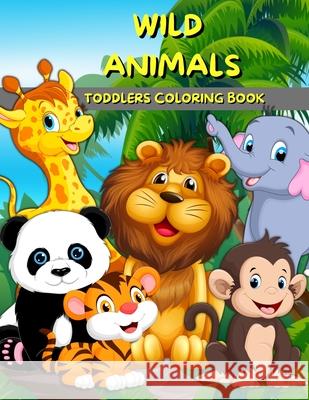 Wild Animals Toddlers Coloring Book: Animals Coloring And Activity Book For Kids And Preschool Big Illustrations With Wild Animals For Painting Cute C Cobb, Wolfe 9786069607961 Gopublish