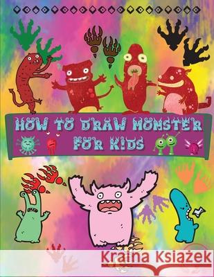How to Draw Monsters for Kids: A Fun and Simple Step-by-Step Guide to Learn How to Draw Adorable Monsters Huge Collection for Boys, Girls, Kindergart Manor, Steven Cottontail 9786069612347 Gopublish