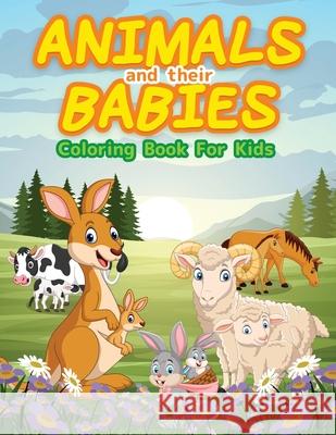 Animals And Their Babies Coloring Book For Kids: Cute Animals To Color & Draw For Kids And Toddlers. Activity Book For Young Boys & Girls. Kids Colori Booksly Artpress 9786069612705 Gopublish