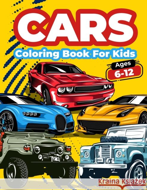 Cars Coloring Book For Kids Ages 6-12: Cool Cars Coloring Pages For Children Boys. Car Coloring And Activity Book For Kids, Boys And Girls With A Big Art Books 9786069612859 Gopublish