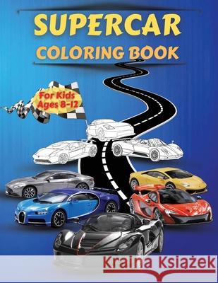 Supercar Coloring Book For Kids Ages 8-12: Amazing Collection of Cool Cars Coloring Pages With Incredible High Quality Graphics Illustrations Of Super Artrust Publishing 9786069612866 Gopublish