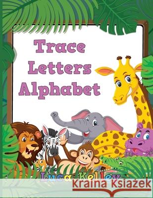 Trace Letters Alphabet: Letter Tracing Books for Preschoolers, Toddlers, Ages 3-7, Coloring and tracing book, Handwriting Workbook, ABC writin Luca Kelley 9786069612996 Johnny Henry