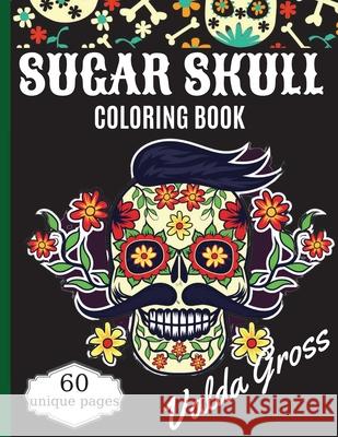 Sugar Skull Coloring Book: A Day of the Dead Coloring Book with Fun Skull Designs, Beautiful Gothic Women, and Easy Patterns for Relaxation (Dia Valda Gross 9786069620205