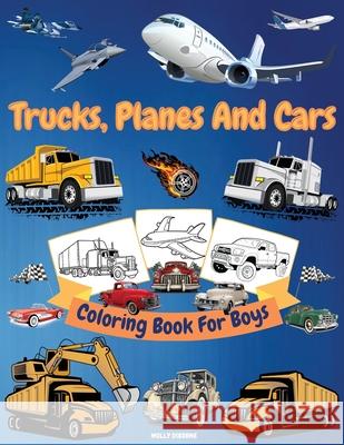 Trucks, Cars And Planes Coloring Book For Boys: Great Collection of Cool Trucks, Cars, Planes, Bikes And Other Vehicles Coloring Pages for Boys or Gir Artrust Publishing 9786069620595 Gopublish