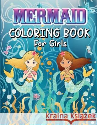 Mermaids Coloring Book for Girls: Amazing Coloring Book With Magical Mermaids Illustrations, 42 Cute And Unique Coloring Pages For Kids Ages 4-8, 9-12 Artrust Publishing 9786069620601 Gopublish