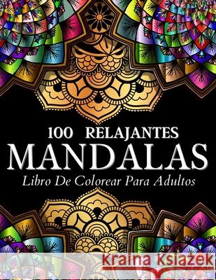 Libro De Colorear 100 Diseños Con Mandalas Relajantes: Páginas De Colorear Para Mujeres Y Hombres. Relajantes Diseños E Ilustraciones Con Patrones De Books, Art 9786069620984 Gopublish