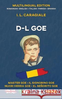 D-l Goe: Multilingual Edition I L Caragiale, Florin Dimulescu 9786069691090 Artemira Publishing