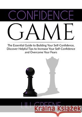 Confidence Game: The Essential Guide to Building Your Self-Confidence, Discover Helpful Tips to Increase Your Self-Confidence and Overc Lili Greene 9786069835838 Zen Mastery Srl