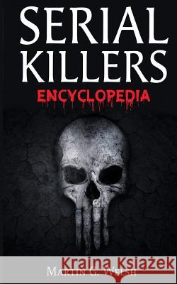 Serial Killers Encyclopedia: The Book Of The World's Worst Murderers In History Welsh, Martin G. 9786069835920 My eBook