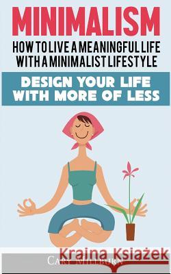 Minimalism: How To Live A Meaningful Life With A Minimalist Lifestyle; Design Your Life With More Of Less Millburn, Cary 9786069835975