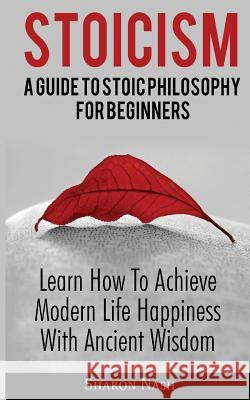Stoicism: A Guide To Stoic Philosophy For Beginners; Learn How To Achieve Modern Life Happiness With Ancient Wisdom Nash, Sharon 9786069836057