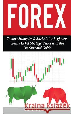 Forex: Trading Strategies & Analysis for Beginners; Learn Market Strategy Basics Matthew G. Carter 9786069836071