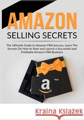 Amazon Selling Secrets: The Ultimate Guide to Amazon FBA Success, Learn The Secrets On How to Start and Launch a Successful and Profitable Ama Seth Willisk 9786069836095 Zen Mastery Srl
