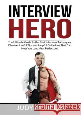 Interview Hero: The Ultimate Guide to the Best Interview Techniques, Discover Useful Tips and Helpful Guidelines That Can Help You Lan Judy McHelen 9786069836347 Zen Mastery Srl
