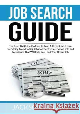 Job Search Guide: The Essential Guide On How to Land A Perfect Job, Learn Everything From Finding Jobs to Effective Interview Hints and Jackson Helens 9786069836354 Zen Mastery Srl