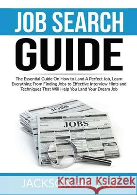 Job Search Guide: The Essential Guide On How to Land A Perfect Job, Learn Everything From Finding Jobs to Effective Interview Hints and Jackson Helens 9786069836354 Zen Mastery Srl
