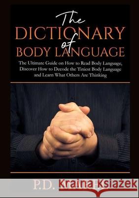 The Dictionary of Body Language: The Ultimate Guide on How to Read Body Language, Discover How to Decode the Tiniest Body Language and Learn What Others Are Thinking P D Marel 9786069836415 Zen Mastery Srl