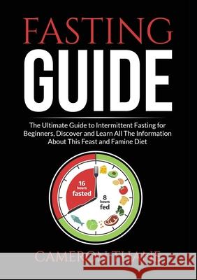 Fasting Guide: The Ultimate Guide to Intermittent Fasting for Beginners, Discover and Learn All The Information About This Feast and Cameron Thane 9786069836446