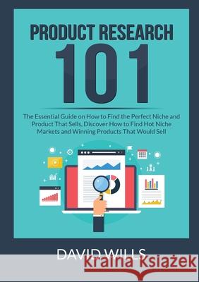 Product Research 101: The Essential Guide on How to Find the Perfect Niche and Product That Sells, Discover How to Find Hot Niche Markets an David Wills 9786069836514 Zen Mastery Srl