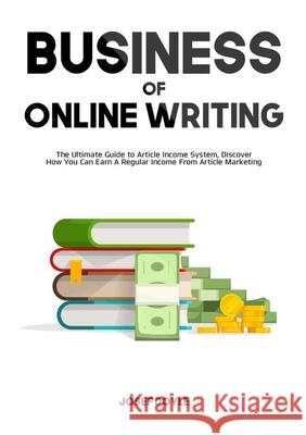 Business of Online Writing: The Ultimate Guide to Article Income System, Discover How You Can Earn A Regular Income From Article Marketing Josef Doyle 9786069837238 Zen Mastery Srl